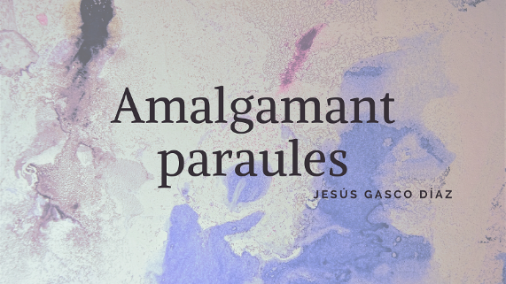 “Amalgamant paraules”  Poemes de Jesús Gasco musicats per Jaume Giménez