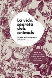 La Vida secreta dels animals : amor, dol, empatia : una mirada sorprenent a un món desconegut